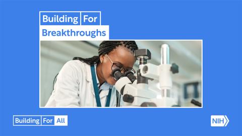 An African American female scientist looks into a microscope; blue border around photo with text: Building for Breakthroughs, Building for All