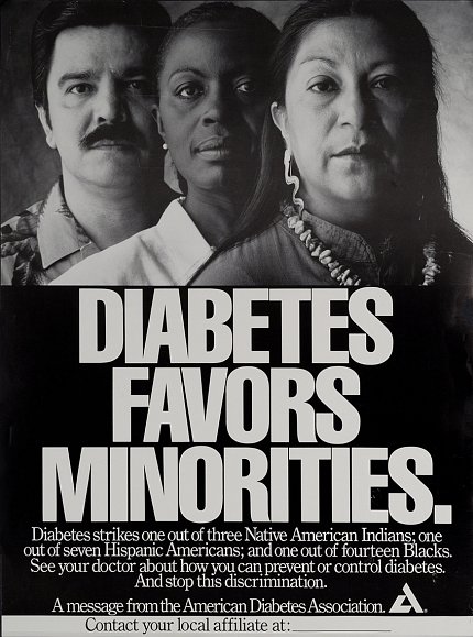 Diabetes and race A poster shows 3 people: a Native American woman, an African American woman and a Hispanic man. In large letters, it reads: Diabetes Favors Minorities.